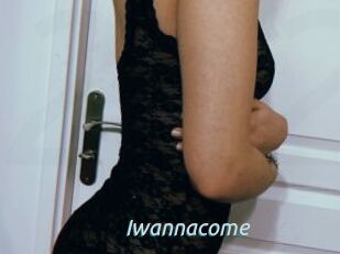 Iwannacome