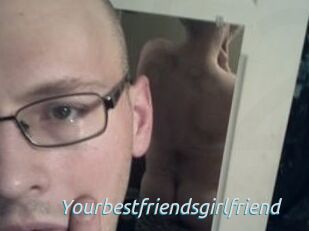 Yourbestfriendsgirlfriend